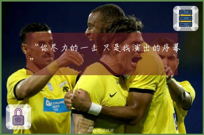 “你尽力的一击 只是我演出的序幕”