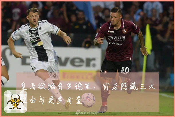 皇马欲抛弃罗德里，背后隐藏三大理由与更多考量