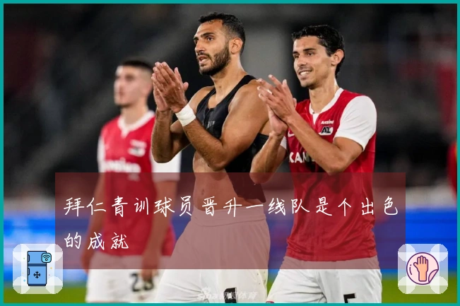 拜仁青训球员晋升一线队是个出色的成就