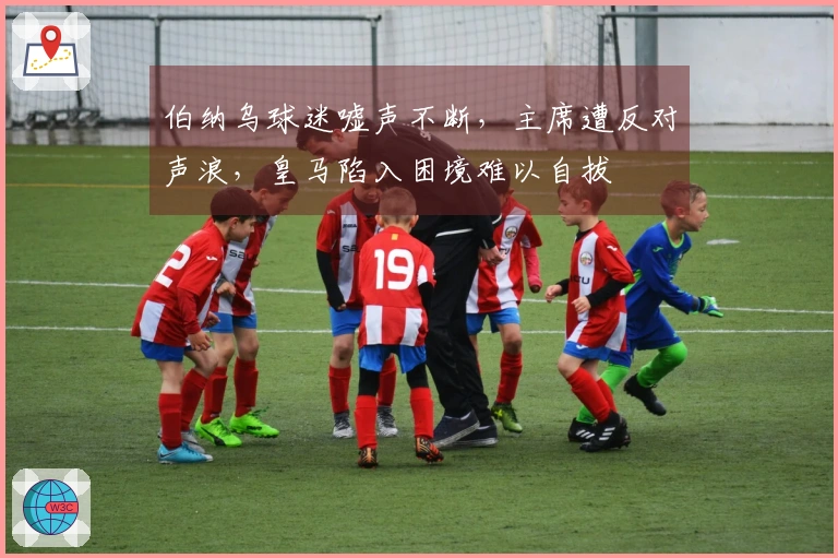 伯纳乌球迷嘘声不断，主席遭反对声浪，皇马陷入困境难以自拔