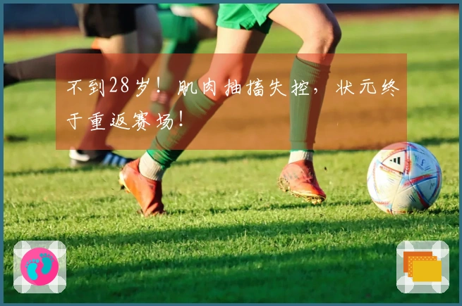 不到28岁！肌肉抽搐失控，状元终于重返赛场！