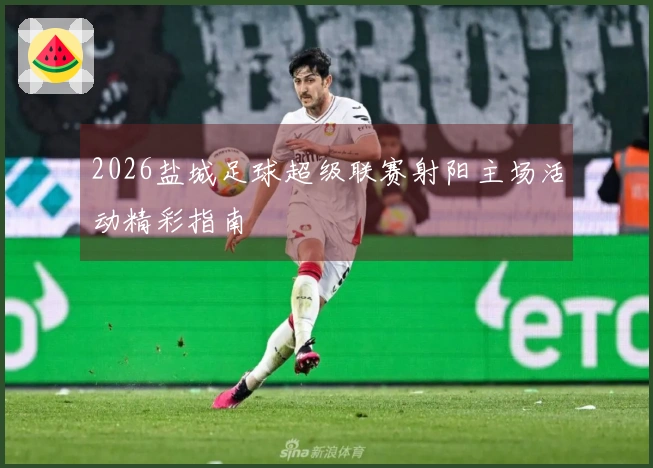 2026盐城足球超级联赛射阳主场活动精彩指南