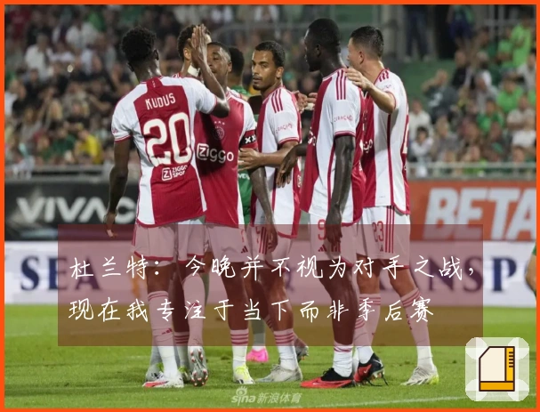 杜兰特：今晚并不视为对手之战，现在我专注于当下而非季后赛